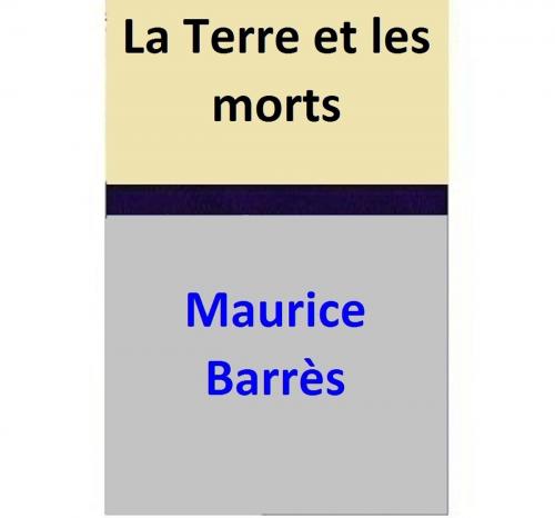 Cover of the book La Terre et les morts by Maurice Barrès, Maurice Barrès