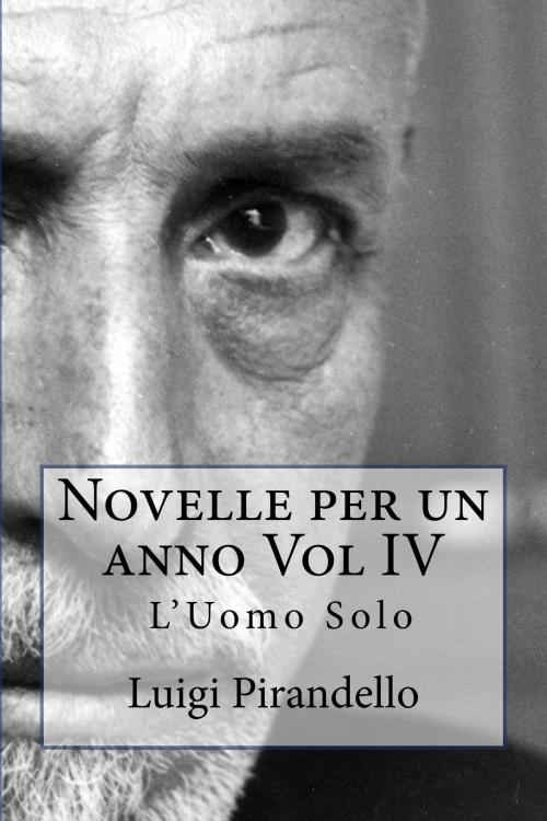 Cover of the book Novelle per un anno Vol IV L'uomo solo by Luigi Pirandello, Mauro Liistro Editore
