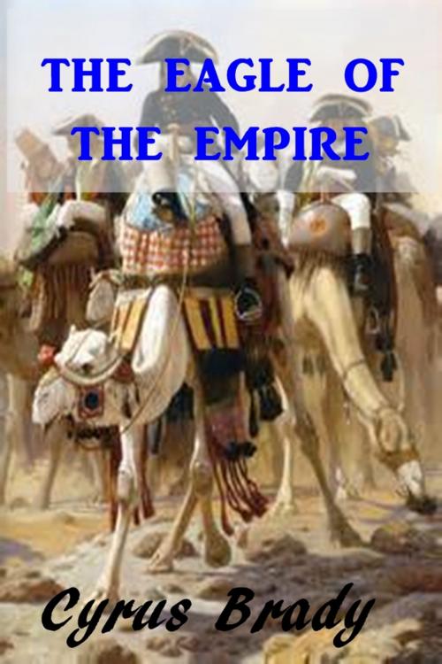 Cover of the book The Eagle of the Empire by Cyrus Townsend Brady, Classic Adventures