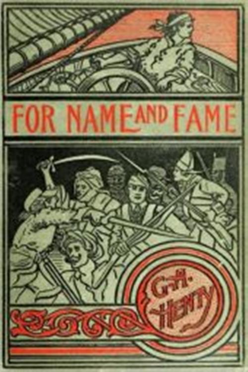 Cover of the book For Name and Fame by G. A. Henty, Classic Adventures