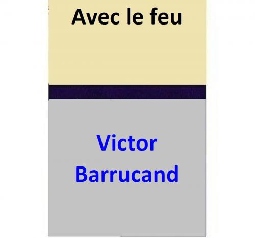 Cover of the book Avec le feu by Victor Barrucand, Victor Barrucand