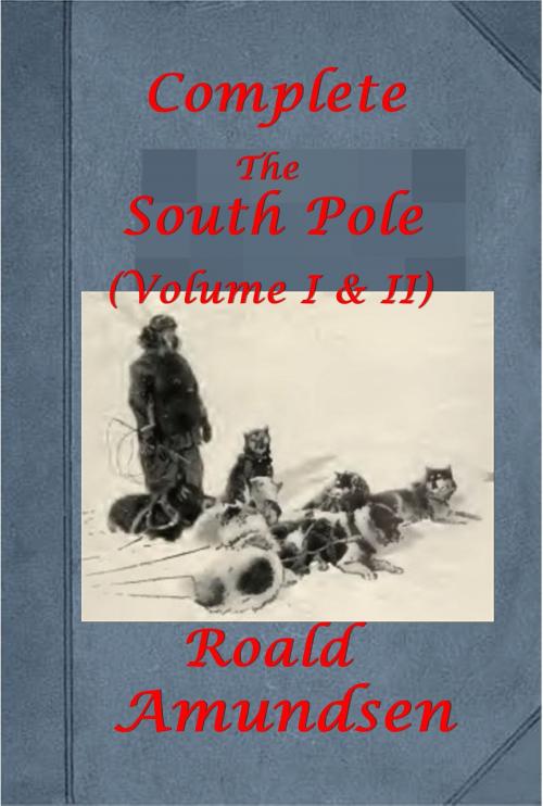 Cover of the book The South Pole (Complete Volume I & II) (Illustrated) by Roald Amundsen, AGEB Publishing