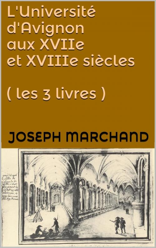 Cover of the book L'Université d'Avignon aux XVIIe et XVIIIe siècles ( les 3 livres ) by Joseph Marchand, JCA