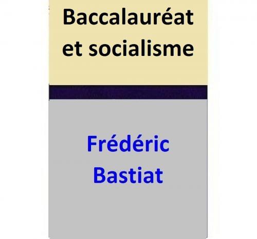 Cover of the book Baccalauréat et socialisme by Frédéric Bastiat, Frédéric Bastiat