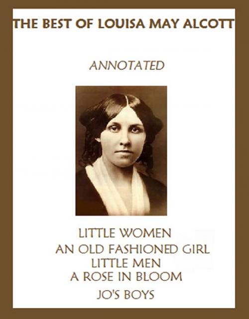 Cover of the book The Best of Louisa May Alcott (Annotated) Including: Little Women, An Old-Fashioned Girl, Little Men, Rose in Bloom, and Jo’s Boys by Louisa May Alcott, Bronson Tweed Publishing