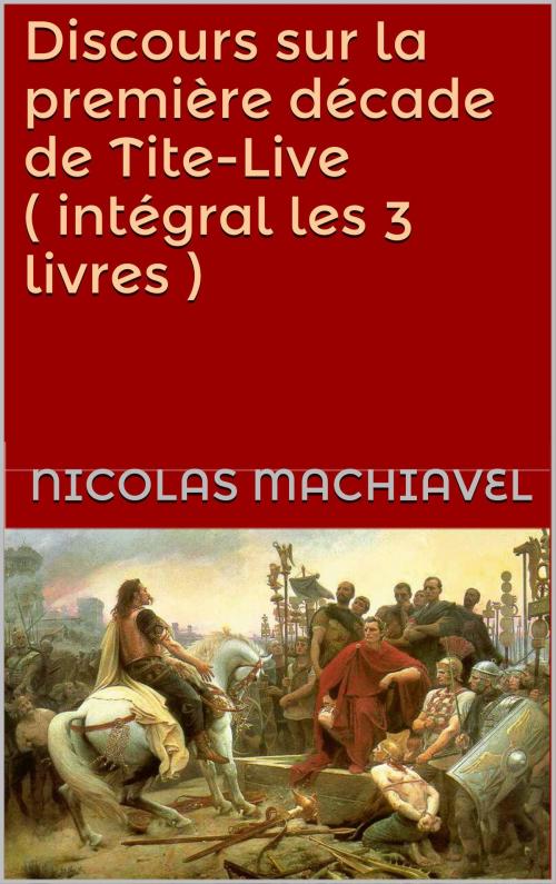 Cover of the book Discours sur la première décade de Tite-Live ( intégral les 3 livres ) by Nicolas Machiavel, JCA
