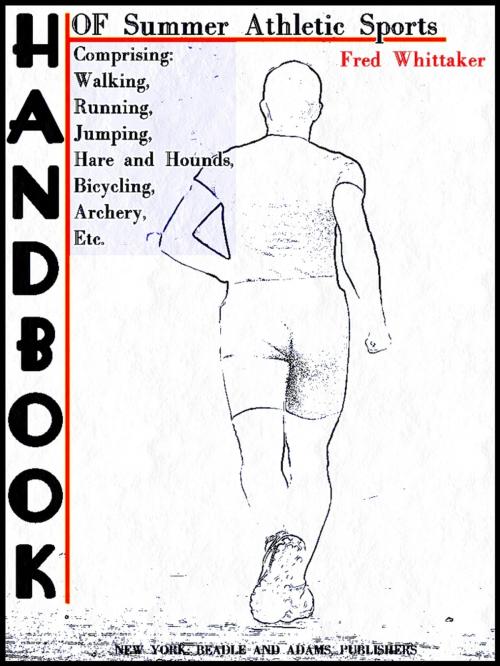 Cover of the book Handbook of Summer Athletic Sports by Various, Fred Whittaker, NEW YORK: BEADLE AND ADAMS, PUBLISHERS