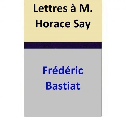 Cover of the book Lettres à M. Horace Say by Frédéric Bastiat, Frédéric Bastiat