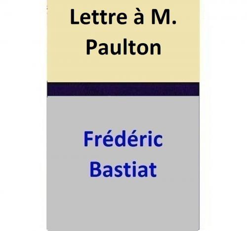 Cover of the book Lettre à M. Paulton by Frédéric Bastiat, Frédéric Bastiat