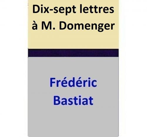 Cover of the book Dix-sept lettres à M. Domenger by Frédéric Bastiat, Frédéric Bastiat