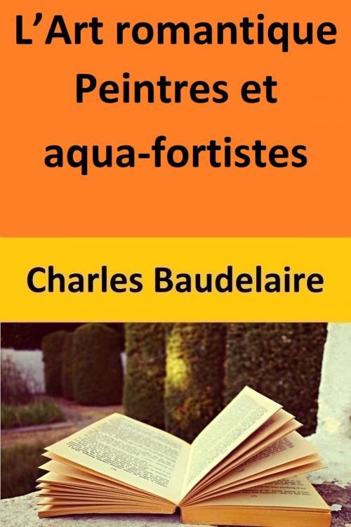 Cover of the book L’Art romantique Peintres et aqua-fortistes by Charles Baudelaire, Charles Baudelaire
