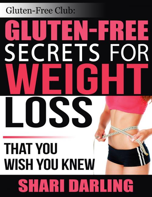 Cover of the book Gluten-Free Club: Gluten-Free Secrets for Weight Loss by Shari Darling, Understand publishing Inc.