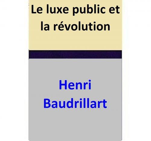 Cover of the book Le luxe public et la révolution by Henri Baudrillart, Henri Baudrillart