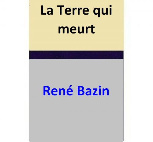 Cover of the book La Terre qui meurt by René Bazin, René Bazin