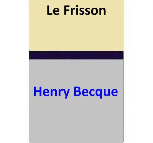 Cover of the book Le Frisson by Henry Becque, Henry Becque