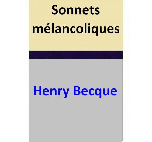 Cover of the book Sonnets mélancoliques by Henry Becque, Henry Becque