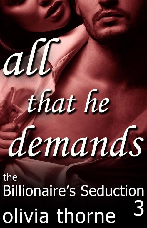 Cover of the book All That He Demands (The Billionaire's Seduction Part 3) by Olivia Thorne, Perihelion Publishing