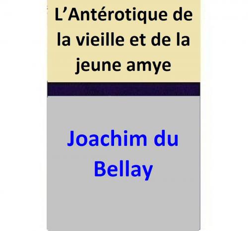 Cover of the book L’Antérotique de la vieille et de la jeune amye by Joachim du Bellay, Joachim du Bellay