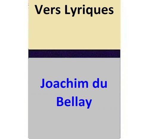 Cover of the book Vers Lyriques by Joachim du Bellay, Joachim du Bellay