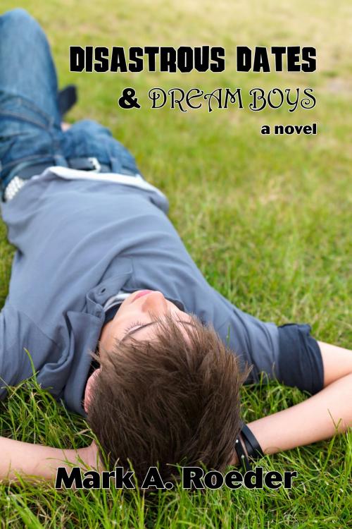 Cover of the book Disastrous Dates & Dream Boys by Mark A. Roeder, Mark A. Roeder