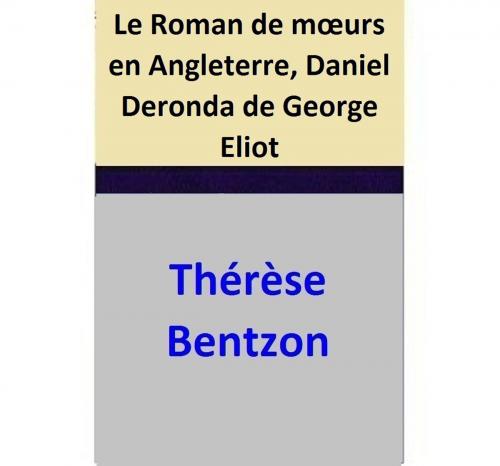 Cover of the book Le Roman de mœurs en Angleterre, Daniel Deronda de George Eliot by Thérèse Bentzon, Thérèse Bentzon