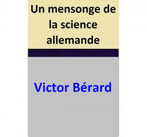 Cover of the book Un mensonge de la science allemande by Victor Bérard, Victor Bérard