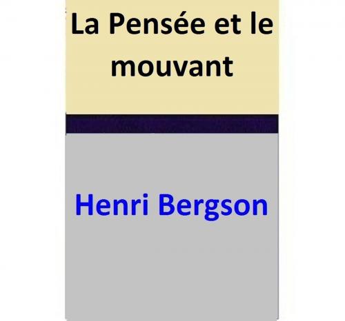 Cover of the book La Pensée et le mouvant by Henri Bergson, Henri Bergson