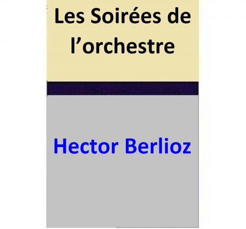 Cover of the book Les Soirées de l’orchestre by Hector Berlioz, Hector Berlioz