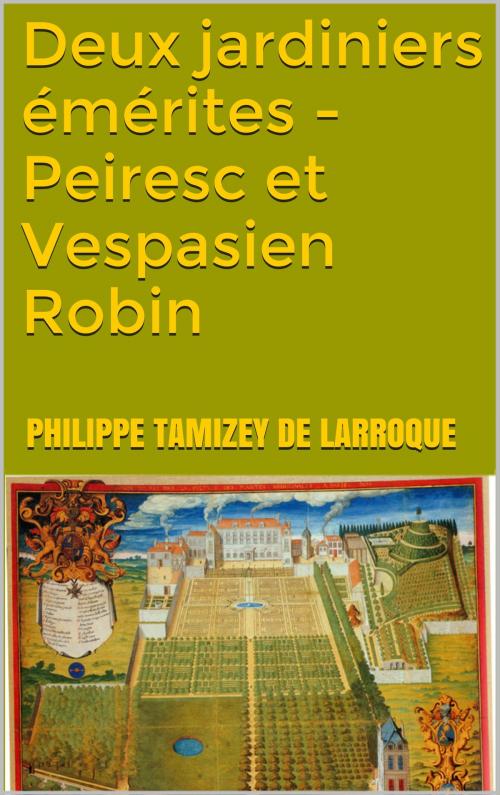 Cover of the book Deux jardiniers émérites - Peiresc et Vespasien Robin by Philippe Tamizey de Larroque, JCA