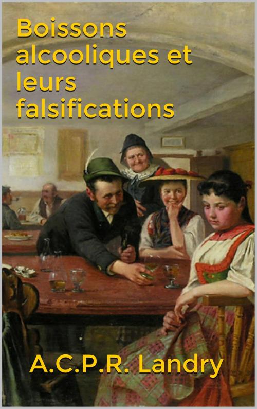 Cover of the book Boissons alcooliques et leurs falsifications by A.C.P.R. Landry, JCA