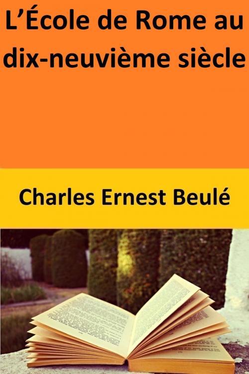 Cover of the book L’École de Rome au dix-neuvième siècle by Charles Ernest Beulé, Charles Ernest Beulé