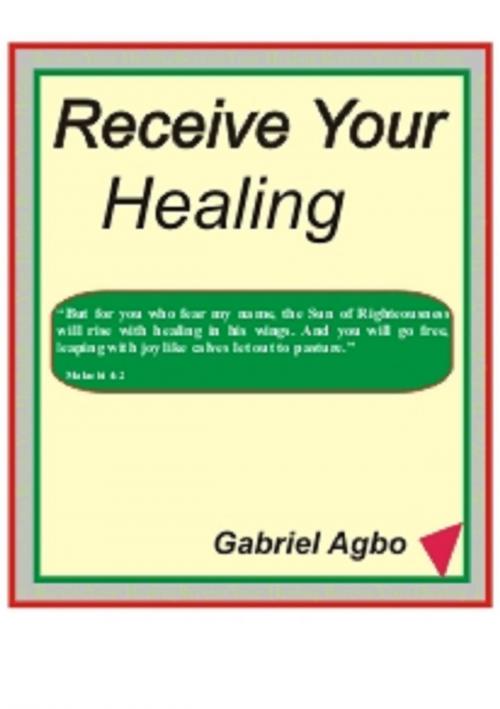 Cover of the book Receive Your Healing by Gabriel Agbo, Gabriel Agbo