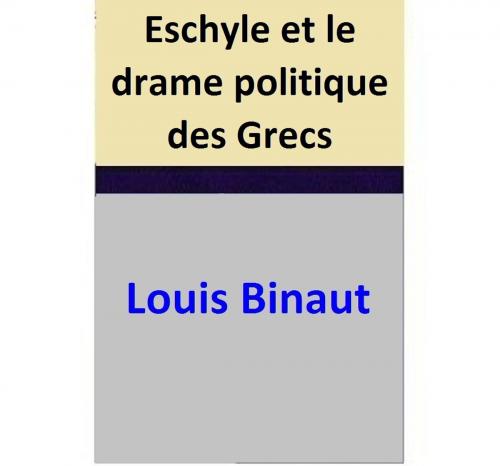 Cover of the book Eschyle et le drame politique des Grecs by Louis Binaut, Louis Binaut