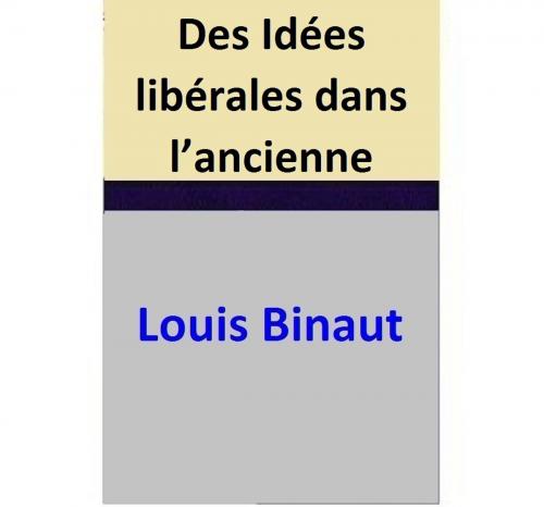 Cover of the book Des Idées libérales dans l’ancienne France by Louis Binaut, Louis Binaut