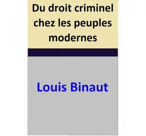 Cover of the book Du droit criminel chez les peuples modernes by Louis Binaut, Louis Binaut