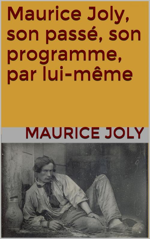 Cover of the book Maurice Joly, son passé, son programme, par lui-même by Maurice Joly, JCA