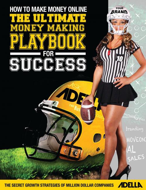Cover of the book How to Make Money Online: The Ultimate Money Making PlayBook for Success by Adella Pasos, Adella Pasos
