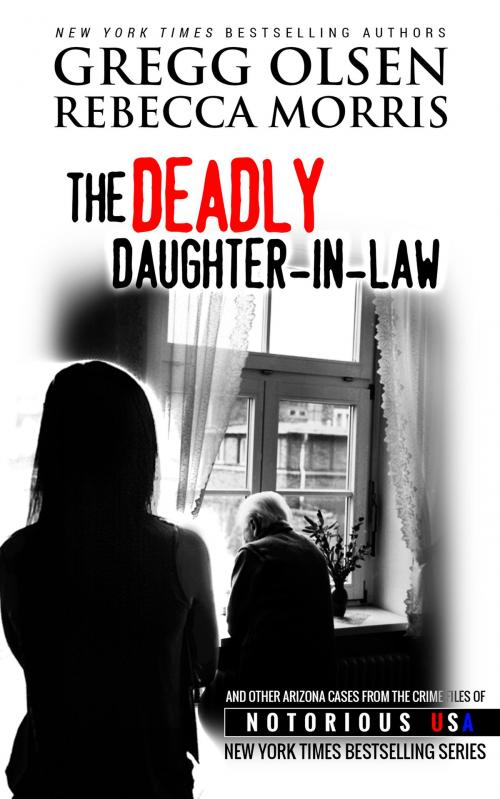 Cover of the book The Deadly Daughter-in-Law (Arizona, Notorious USA) by Gregg Olsen, Rebecca Morris, Notorious USA