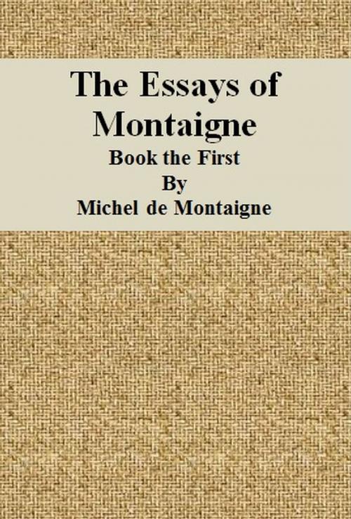Cover of the book The Essays of Montaigne: Book the First by Michel de Montaigne, cbook6556