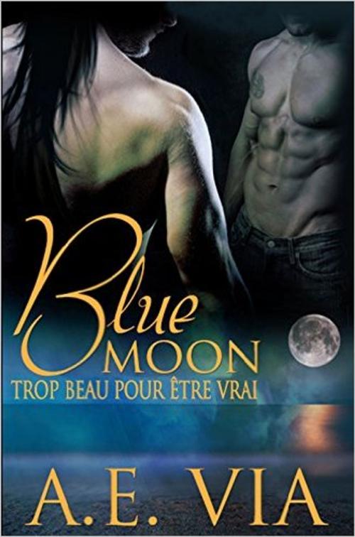 Cover of the book Blue Moon: Trop Beau Pour Etre Vrai by A.E. Via, Via Star Wings Books