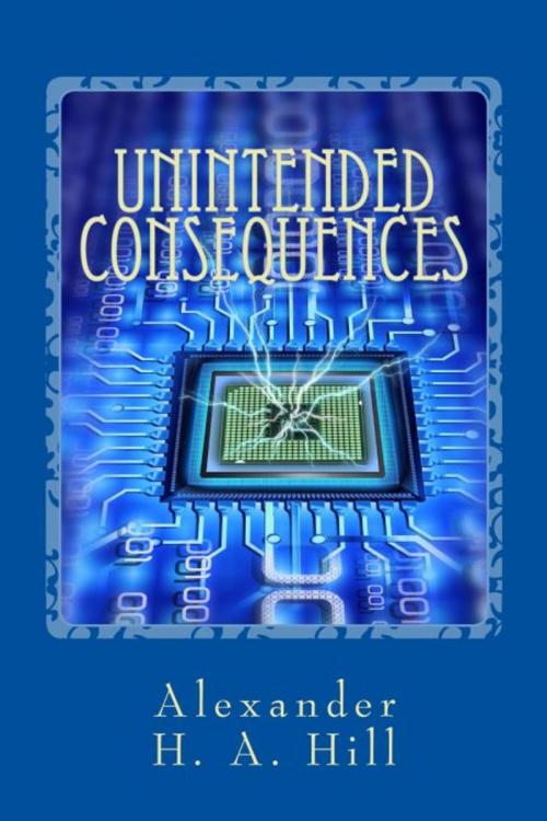 Cover of the book Unintended Consequences by Alexander Hill, Alexander Hill