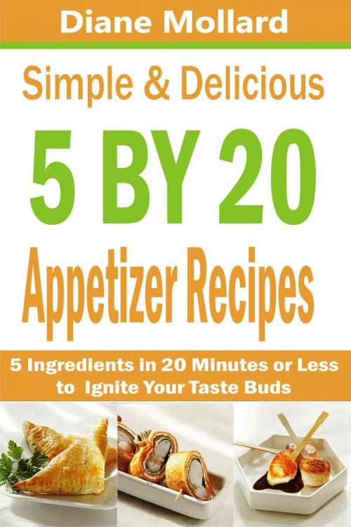 Cover of the book Simple & Delicious 5 by 20 Appetizer Recipes by Diane Mollard, PublishDrive