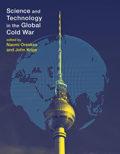 Cover of the book Science and Technology in the Global Cold War by Angela N. H. Creager, Sigrid Schmalzer, Matthew Shindell, Asif Siddiqi, Erik Conway, Benjamin Wilson, David Kaiser, Sonja D. Schmid, Zuoyue Wang, George Reisch, Elena Aronova, Naomi Oreskes, John Krige, The MIT Press
