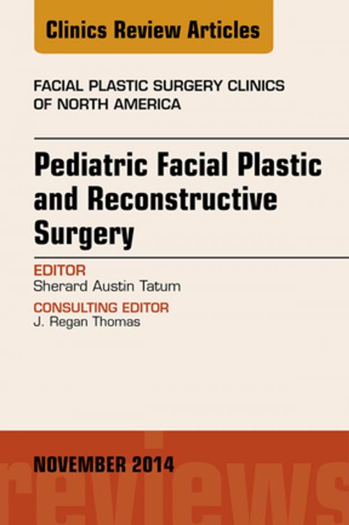 Cover of the book Pediatric Facial and Reconstructive Surgery, An Issue of Facial Plastic Surgery Clinics of North America, E-Book by Sherard Austin Tatum, MD, Elsevier Health Sciences