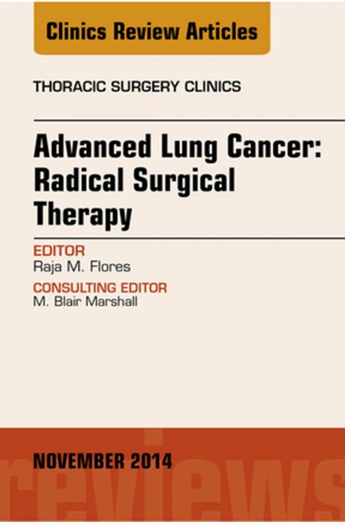 Cover of the book Advanced Lung Cancer: Radical Surgical Therapy, An Issue of Thoracic Surgery Clinics, E-Book by Raja Flores, MD, Elsevier Health Sciences