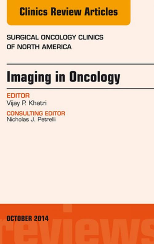 Cover of the book Imaging in Oncology, An Issue of Surgical Oncology Clinics of North America, E-Book by Vijay P. Khatri, MBChB, MBA, FACS, Elsevier Health Sciences