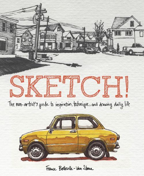Cover of the book Sketch! by France Belleville-Van Stone, Potter/Ten Speed/Harmony/Rodale