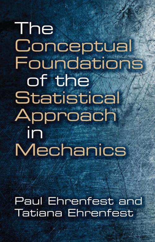 Cover of the book The Conceptual Foundations of the Statistical Approach in Mechanics by Paul Ehrenfest, Tatiana Ehrenfest, Dover Publications