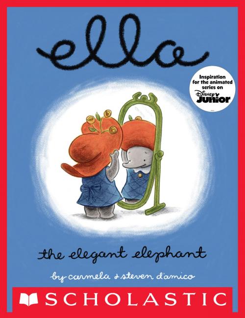 Cover of the book Ella The Elegant Elephant by Carmela D'amico, Steven D'amico, Scholastic Inc.