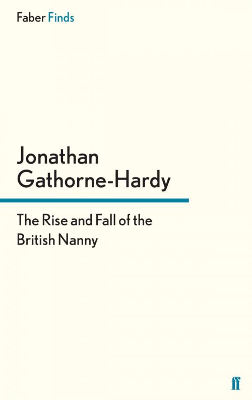 Cover of the book The Rise and Fall of the British Nanny by Jonathan Gathorne-Hardy, Faber & Faber